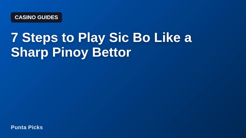 7 Steps to Play Sic Bo Like a Sharp Pinoy Bettor