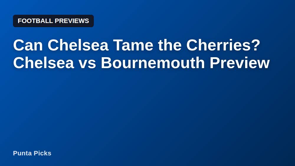 Can Chelsea Tame the Cherries? Chelsea vs Bournemouth Preview