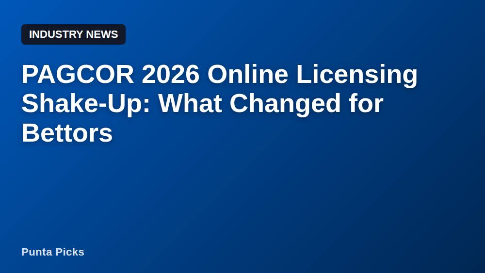 PAGCOR 2026 Online Licensing Shake-Up: What Changed for Bettors